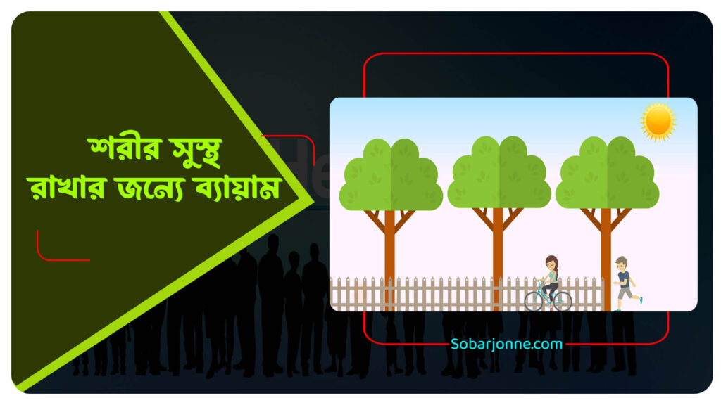 শরীর সুস্থ রাখার জন্য ব্যায়াম এবং শরীর সুস্থ রাখার প্রয়োজনীয়তা কি ?