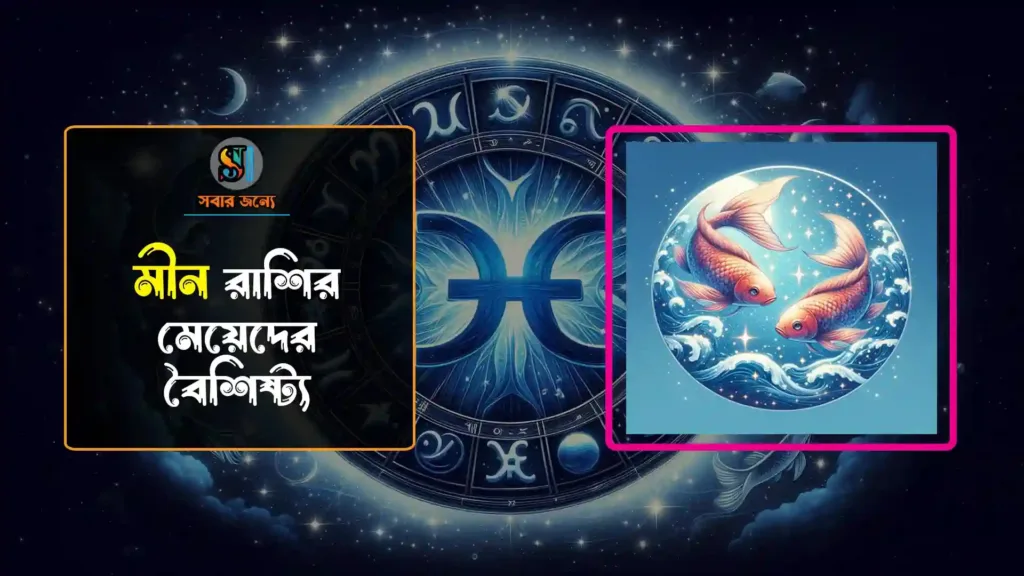 মীন রাশির মেয়েদের বৈশিষ্ট্য নামের তালিকা ও মানসিকতার বিশ্লেষণ